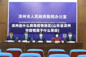 滨州是什么病毒疫情地区(山东省滨州市疫情属于什么等级)