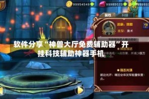 软件分享“神兽大厅免费辅助器”开挂科技辅助神器手机