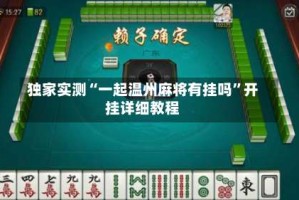 独家实测“一起温州麻将有挂吗”开挂详细教程