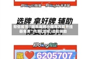 帮你解答“微乐麻将小程序万能开挂器免费”作弊(透视)透视辅助