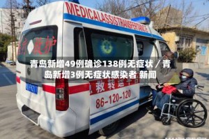 青岛新增49例确诊138例无症状／青岛新增3例无症状感染者 新闻