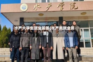 水产大学生就业前景(水产类就业前景)