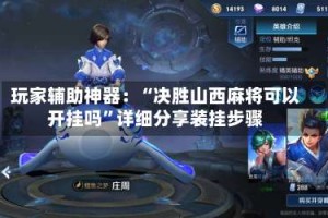 玩家辅助神器：“决胜山西麻将可以开挂吗”详细分享装挂步骤