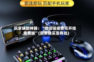 玩家辅助神器：“微信链接金花开挂免费版”(原来确实是有挂)
