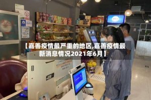 【嘉善疫情最严重的地区,嘉善疫情最新消息情况2021年6月】