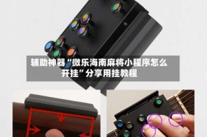 辅助神器“微乐海南麻将小程序怎么开挂”分享用挂教程