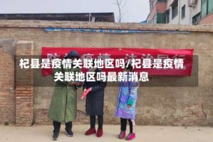杞县是疫情关联地区吗/杞县是疫情关联地区吗最新消息