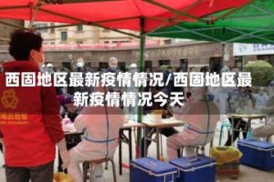 西固地区最新疫情情况/西固地区最新疫情情况今天