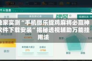 独家实测“手机微乐捉鸡麻将必赢神软件下载安装”揭秘透视辅助万能挂用法