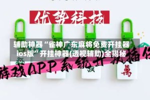 辅助神器“雀神广东麻将免费开挂器ios版”开挂神器{透视辅助}全揭秘