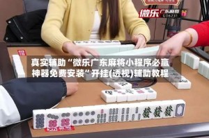 真实辅助“微乐广东麻将小程序必赢神器免费安装”开挂(透视)辅助教程
