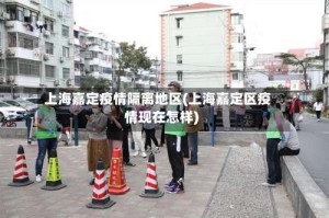 上海嘉定疫情隔离地区(上海嘉定区疫情现在怎样)