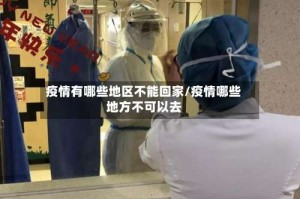 疫情有哪些地区不能回家/疫情哪些地方不可以去