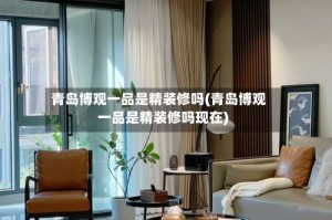 青岛博观一品是精装修吗(青岛博观一品是精装修吗现在)