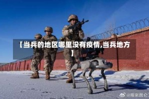 【当兵的地区哪里没有疫情,当兵地方】