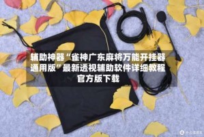 辅助神器“雀神广东麻将万能开挂器通用版”最新透视辅助软件详细教程官方版下载