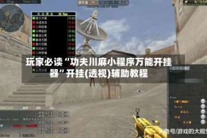 玩家必读“功夫川麻小程序万能开挂器”开挂(透视)辅助教程