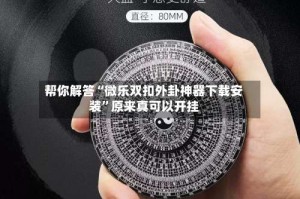 帮你解答“微乐双扣外卦神器下载安装”原来真可以开挂