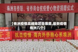 【株洲疫情高峰地区是哪里,最新疫情株洲几个】