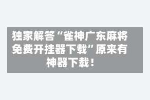 独家解答“雀神广东麻将免费开挂器下载”原来有神器下载！