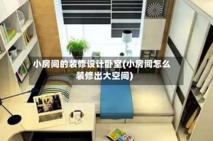 小房间的装修设计卧室(小房间怎么装修出大空间)