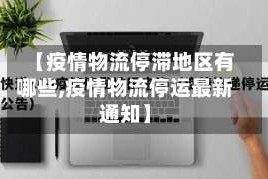 【疫情物流停滞地区有哪些,疫情物流停运最新通知】