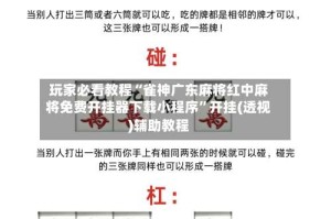 玩家必看教程“雀神广东麻将红中麻将免费开挂器下载小程序”开挂(透视)辅助教程