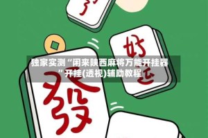 独家实测“闲来陕西麻将万能开挂器”开挂(透视)辅助教程