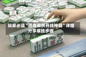 玩家必读“迅奇麻将开挂神器”详细分享装挂步骤