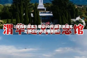 【陕西新增本土确诊60例,陕西新增本土确诊60例是哪里的】