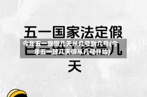 今年五一放假几天从几号到几号(今年五一放几天假从几号开始)