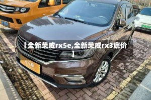 【全新荣威rx5e,全新荣威rx3底价】