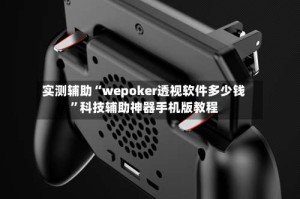 实测辅助“wepoker透视软件多少钱”科技辅助神器手机版教程