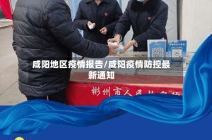 咸阳地区疫情报告/咸阳疫情防控最新通知