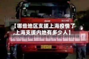 【哪些地区支援上海疫情了,上海支援内地有多少人】