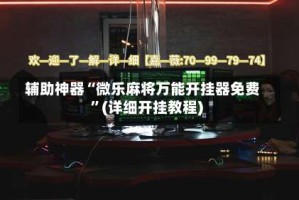 辅助神器“微乐麻将万能开挂器免费”(详细开挂教程)