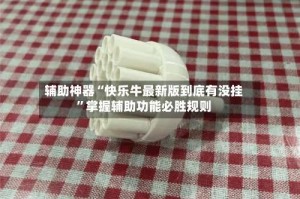 辅助神器“快乐牛最新版到底有没挂”掌握辅助功能必胜规则
