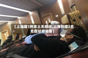 【上海增1例本土无症状,上海新增2名无症状感染者】
