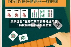 玩家速看“雀神广东麻将开挂通用版”科技辅助神器手机版教程