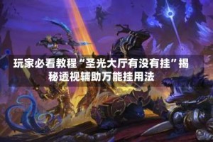 玩家必看教程“圣光大厅有没有挂”揭秘透视辅助万能挂用法