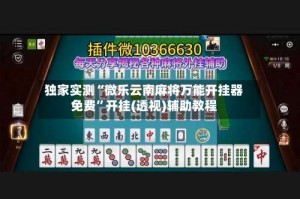 独家实测“微乐云南麻将万能开挂器免费”开挂(透视)辅助教程