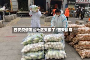 西安疫情哪些地区支援了/西安抗疫