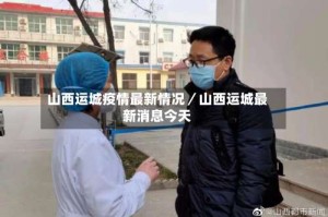 山西运城疫情最新情况／山西运城最新消息今天