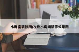 小卧室装修图／次卧小房间装修效果图
