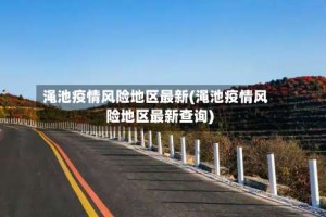 渑池疫情风险地区最新(渑池疫情风险地区最新查询)