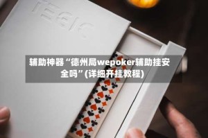 辅助神器“德州局wepoker辅助挂安全吗”(详细开挂教程)