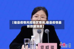 【雄县疫情风险地区查询,雄县疫情最新数据消息】