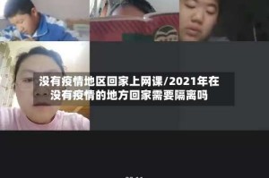 没有疫情地区回家上网课/2021年在没有疫情的地方回家需要隔离吗