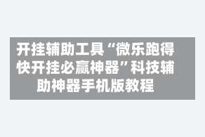 开挂辅助工具“微乐跑得快开挂必赢神器”科技辅助神器手机版教程