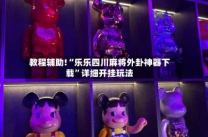 教程辅助!“乐乐四川麻将外卦神器下载”详细开挂玩法